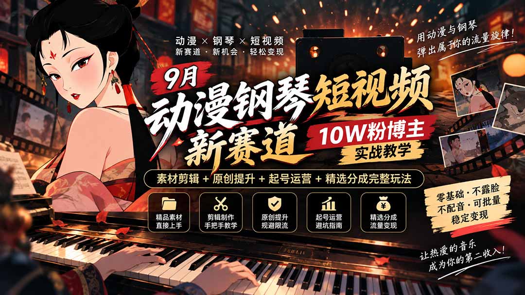 9月动漫钢琴短视频新赛道|10W粉博主实战教学,素材剪辑+原创提升+起号运营+精选分成完整玩法-优优云创网