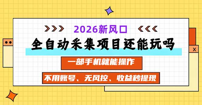 全自动采集项目还能玩吗？2026实测新风口 一部手机就能操作-优优云创网