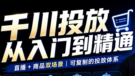 九哥·千川投放入门到精通(直播+商品)-优优云创网