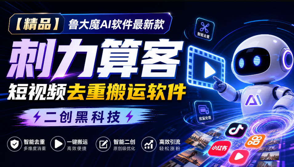【精品】鲁大魔AI软件最新款刺力算客短视频去重搬运软件二创黑科技-优优云创网