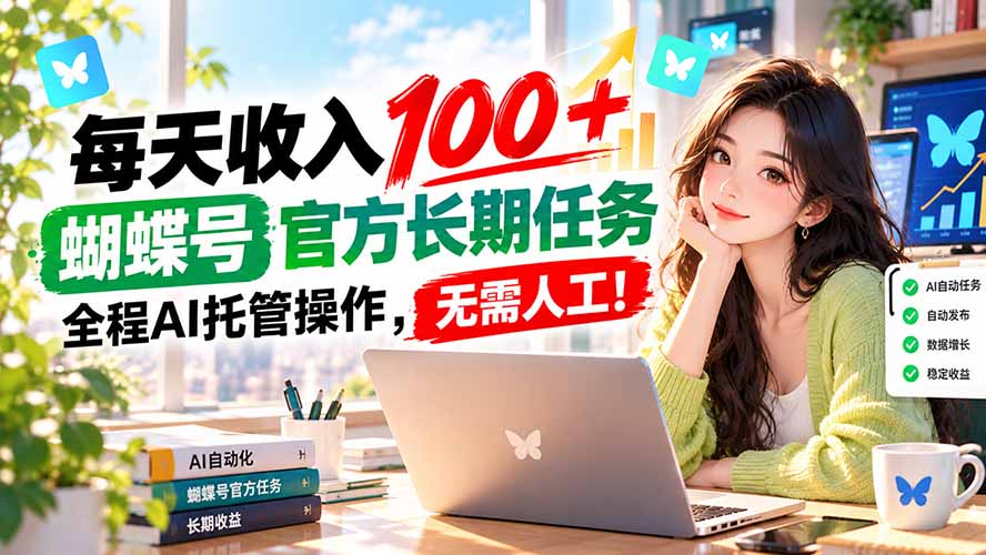 每天收入100+, 蝴蝶号官方长期任务, 全程ai托管操作,无需人工!-优优云创网