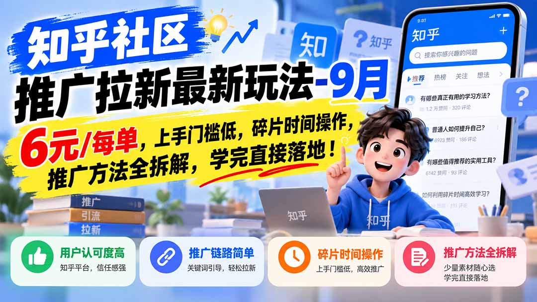 知乎社区推广拉新最新玩法-9月：6元/每单，上手门槛低，碎片时间操作，推广方法全拆解，学完直接落地！-优优云创网