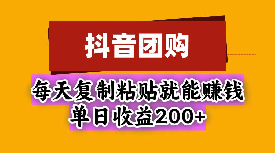 抖音团购，每天复制粘贴就能赚钱，单日收益200+-优优云创网