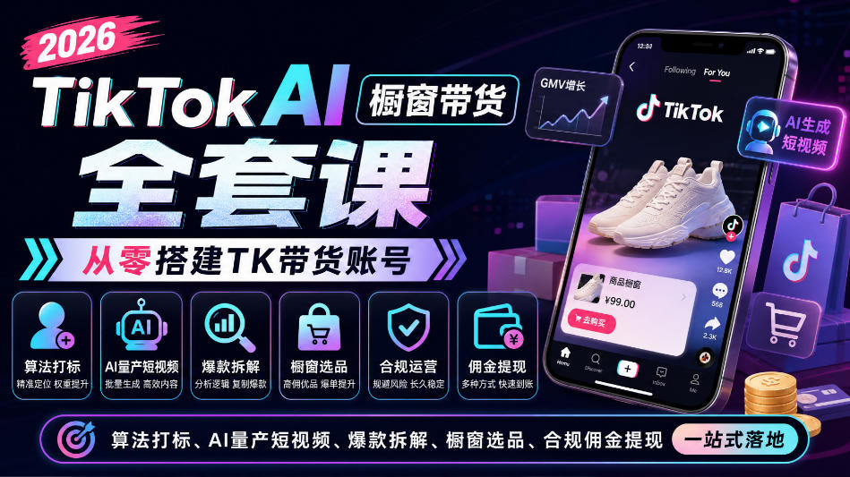 2026TikTok AI橱窗带货全套课，从零搭建TK带货账号，算法打标、AI量产短视频、爆款拆解、橱窗选品、合规佣金提现一站式落地-优优云创网