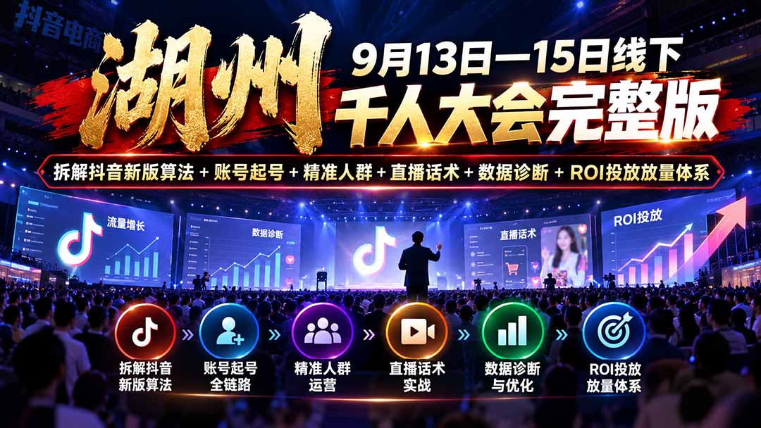 湖州 9月13日—15日线下 千人大会完整版:拆解抖音新版算法+账号起号+精准人群+直播话术+数据诊断+ROI投放放量体系-优优云创网