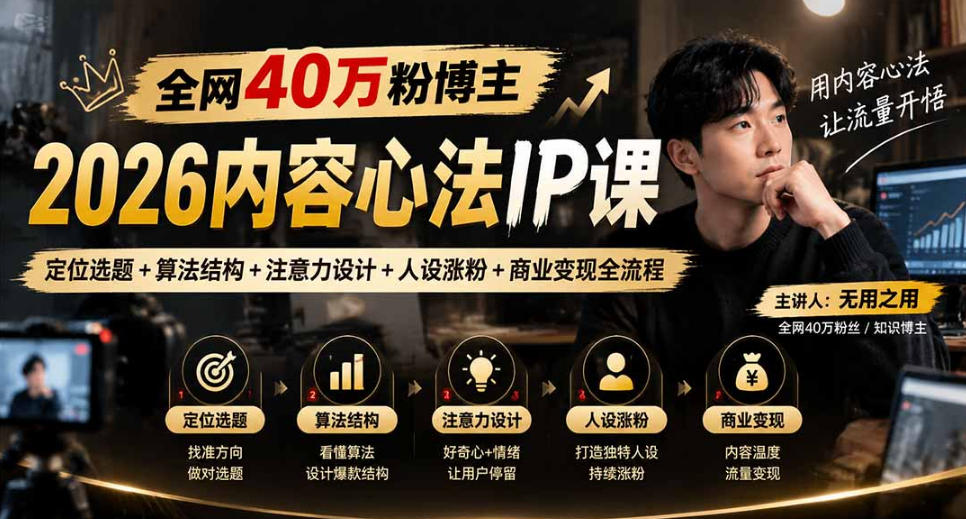 【无水印】全网40W粉博主的2026内容心法IP课，定位选题+算法结构+注意力设计+人设涨粉+商业变现全流程-优优云创网