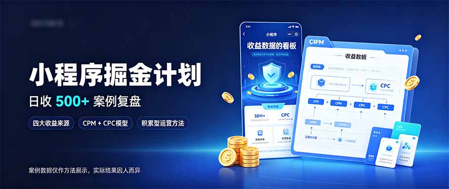 小程序掘金计划，日收500+，四大收益来源，玩转CPM+CPC收益，积累型副业-优优云创网