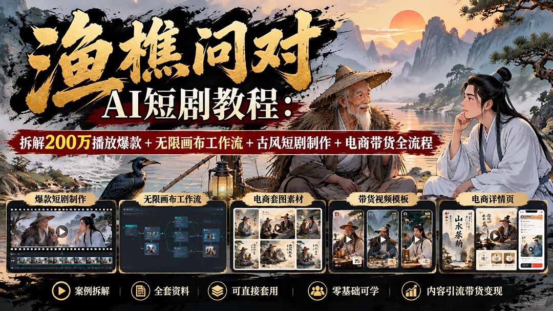 【无水印】渔樵问对AI短剧教程:拆解200万播放爆款+无限画布工作流+古风短剧制作+电商带货全流程-优优云创网
