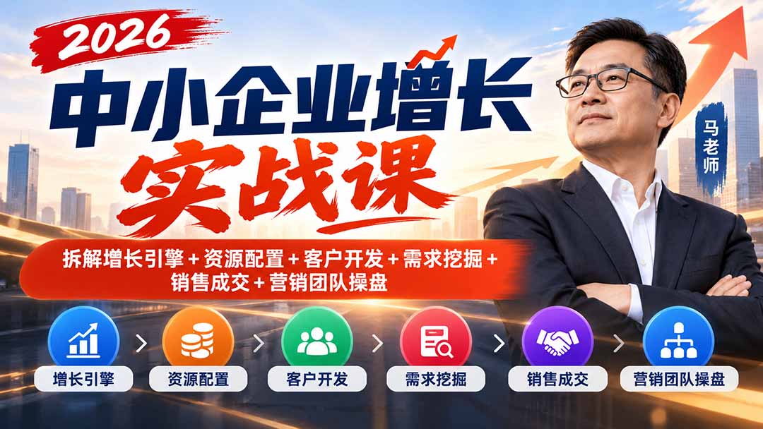 2026中小企业增长实战课|拆解增长引擎+资源配置+客户开发+需求挖掘+销售成交+营销团队操盘-优优云创网