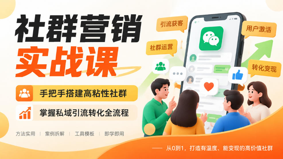 社群营销实战课,手把手搭建高粘性社群,掌握私域引流转化全流程-优优云创网