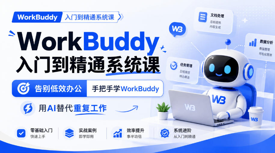 WorkBuddy入门到精通系统课,告别低效办公,手把手学WorkBuddy,用AI替代重复工作-优优云创网
