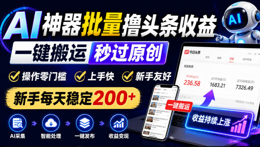 AI神器批量撸头条收益,一键搬运秒过原创,操作零门槛上手快,新手每天稳定200+【揭秘】-优优云创网