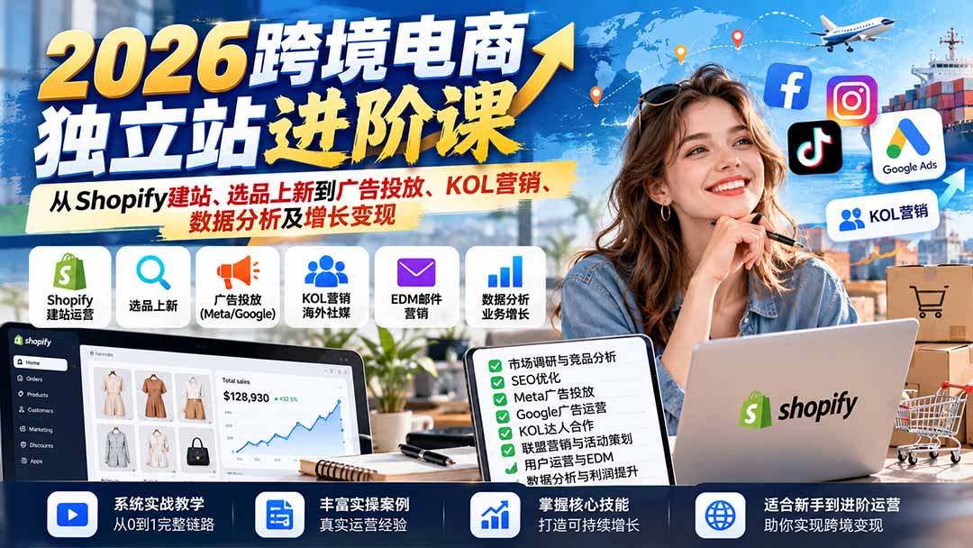 2026跨境电商独立站进阶课：从Shopify建站、选品上新到广告投放、KOL营销、数据分析及增长变现-优优云创网