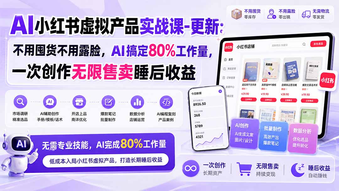 AI小红书虚拟产品实战课-更新1017:不用囤货不用露脸,AI搞定80%工作量,一次创作无限售卖睡后收益-优优云创网