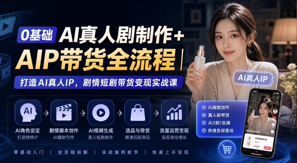 20261018180834320-eac729005629bd1e8ac24a574455beff 0基础AI真人剧制作+AIP带货全流程|打造AI真人IP,剧情短剧带货变现实战课