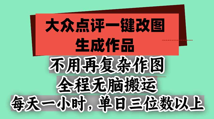 不用再复杂作图,大众点评一键改图生成作品,全程无脑搬运 每天一小时,单日三位数以上-优优云创网