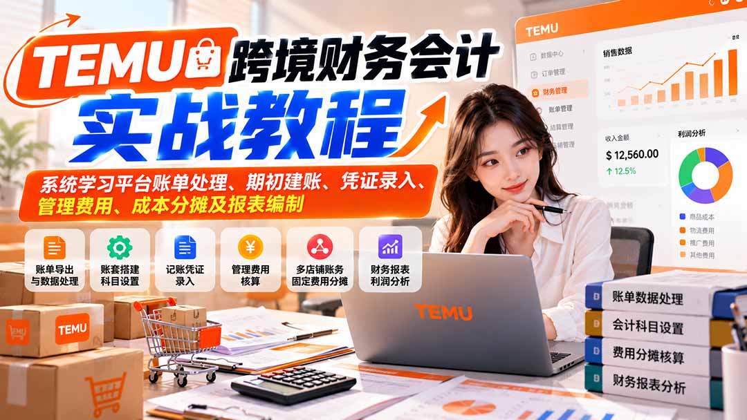 TEMU跨境财务会计实战教程：系统学习平台账单处理、期初建账、凭证录入、管理费用、成本分摊及报表编制-优优云创网