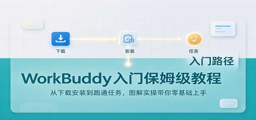 WorkBuddy入门保姆级教程：从下载安装到跑通任务，图解实操带你零基础上手-优优云创网