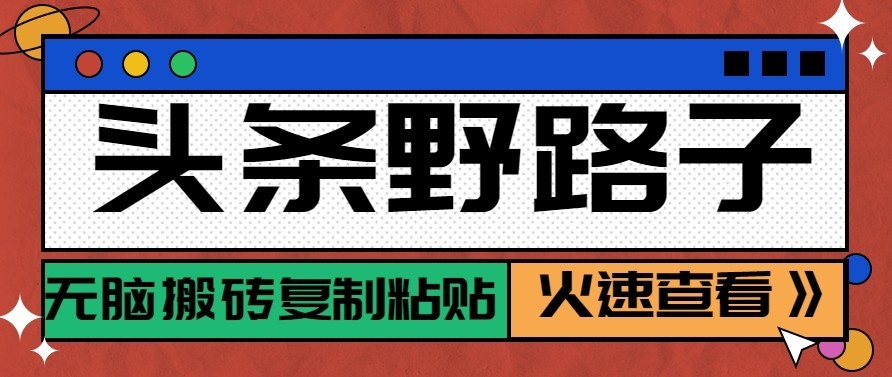 头条号野路子玩法，零成本起号无脑搬砖复制粘贴，普通人稳稳月入过万-优优云创网