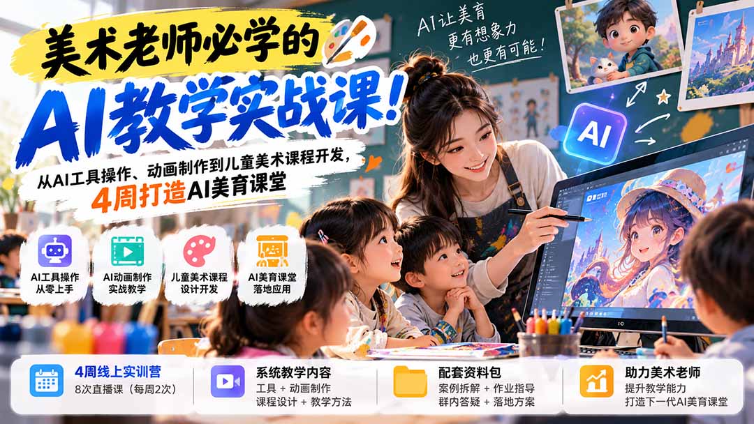 美术老师必学的AI教学实战课!从AI工具操作、动画制作到儿童美术课程开发,4周打造AI美育课堂-优优云创网