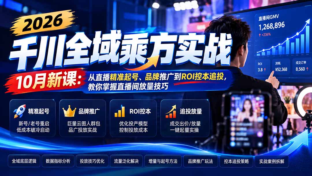 2026千川全域乘方实战-10月新课:从直播精准起号、品牌推广到ROI控本追投,教你掌握直播间放量技巧-优优云创网