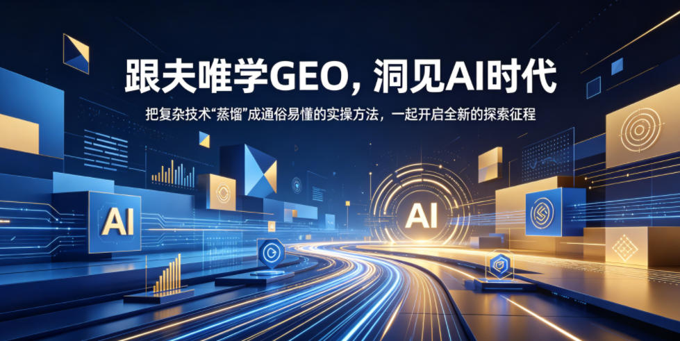 跟夫唯学GEO，洞见AI时代，把复杂技术“蒸馏”成通俗易懂的实操方法，一起开启全新的探索征程(更新26年10月)-优优云创网