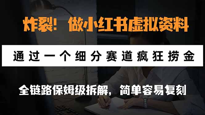 炸裂!做小红书虚拟资料,通过一个细分赛道疯狂捞金,全链路保姆级拆解,简单容易复刻-优优云创网