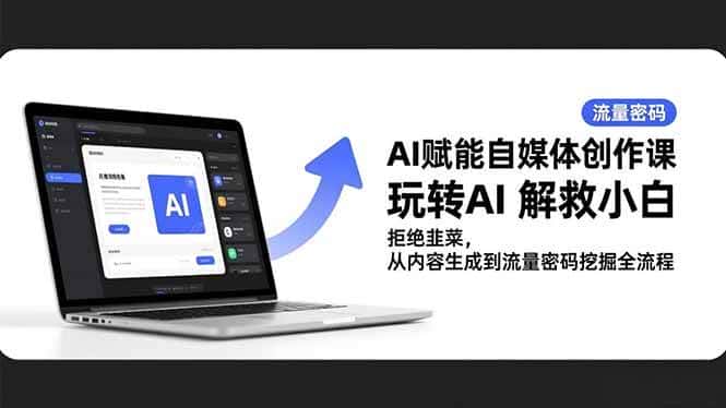 (16655期)AI赋能自媒体创作课,玩转AI 解救小白 拒绝韭菜,从内容生成到流量密码挖掘全流程 (16655期)AI赋能自媒体创作课,玩转AI 解救小白 拒绝韭菜,从内容生成到流量密码挖掘全流程