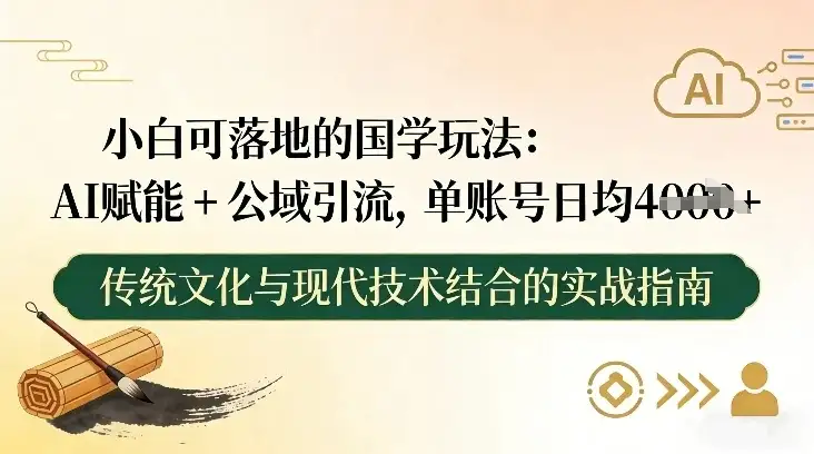 小白可落地的国学玩法：AI赋能+公域引流，单账号日均4张-优优云创网