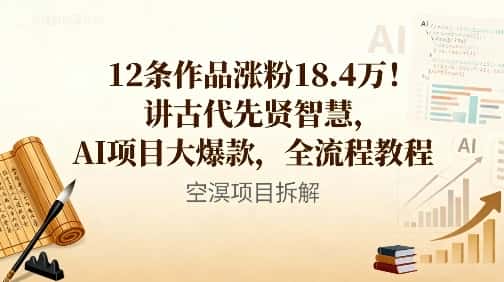 12条作品涨粉18.4W！讲古代智慧，AI项目大爆款，全流程教程-优优云创网