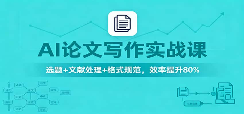 AI论文写作实战课:选题+文献处理+格式规范,效率提升80% AI论文写作实战课:选题+文献处理+格式规范,效率提升80%
