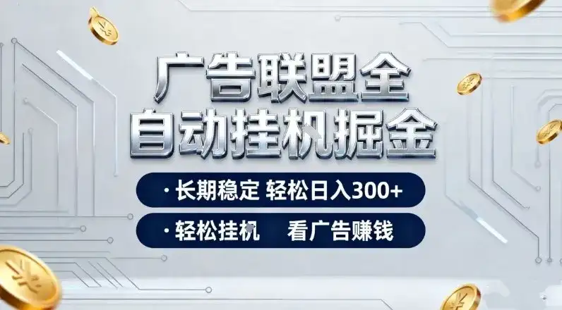 广告联盟全自动掘金,全程操作简单易上手,无需人工值守,轻松看广告賺米,日入3张【揭秘】 广告联盟全自动掘金,全程操作简单易上手,无需人工值守,轻松看广告賺米,日入3张【揭秘】