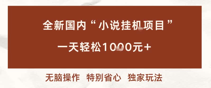 全新国内小说挂G项目,多窗口无脑跑,一天轻松1k+,特别省心【揭秘】 全新国内小说挂G项目,多窗口无脑跑,一天轻松1k+,特别省心【揭秘】