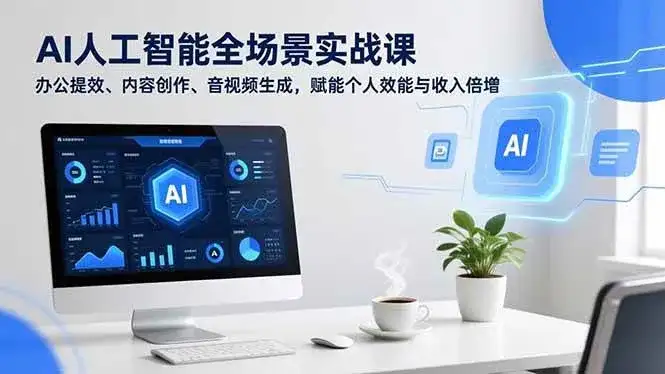 (16958期)AI人工智能全场景实战课,办公提效、内容创作、音视频生成,赋能个人效能与收入倍增 (16958期)AI人工智能全场景实战课,办公提效、内容创作、音视频生成,赋能个人效能与收入倍增
