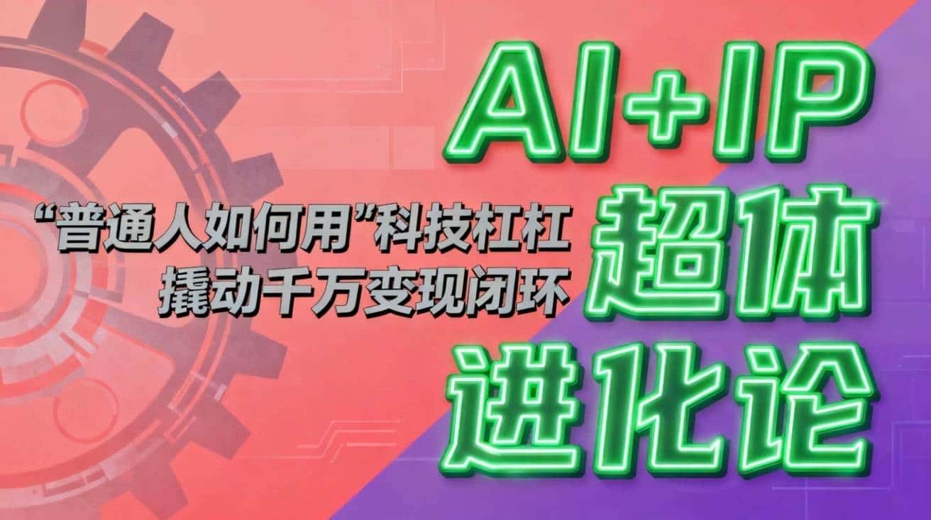 (16703期)AI+IP超体进化论:普通人如何用“科技杠杆”撬动千万变现闭环? (16703期)AI+IP超体进化论:普通人如何用“科技杠杆”撬动千万变现闭环?