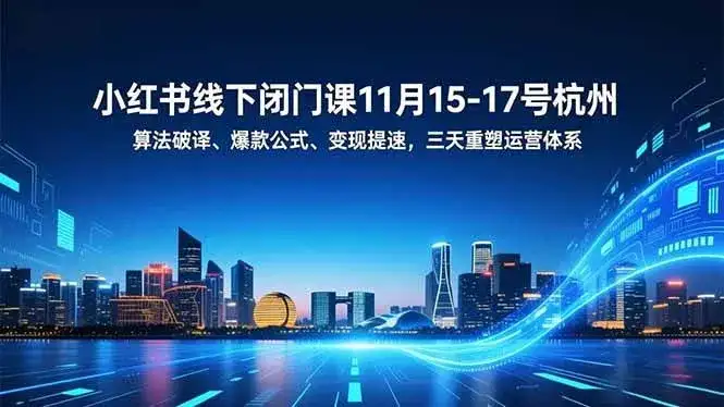 (16797期)小红书线下闭门课11月15-17号杭州,算法破译、爆款公式、变现提速,三天重塑运营体系 (16797期)小红书线下闭门课11月15-17号杭州,算法破译、爆款公式、变现提速,三天重塑运营体系