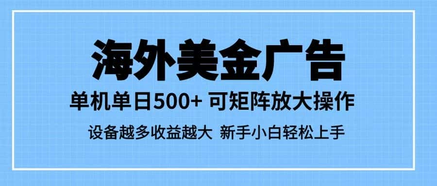 最新蓝海市场，海外美金广告，单设备500+，矩阵放大操作，设备越多收益越大-优优云创网