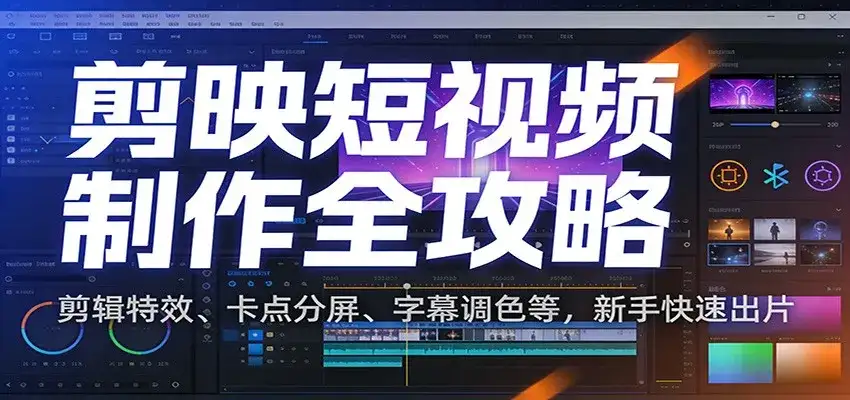 剪映短视频制作全攻略:剪辑特效、卡点分屏、字幕调色等,新手快速出片 剪映短视频制作全攻略:剪辑特效、卡点分屏、字幕调色等,新手快速出片