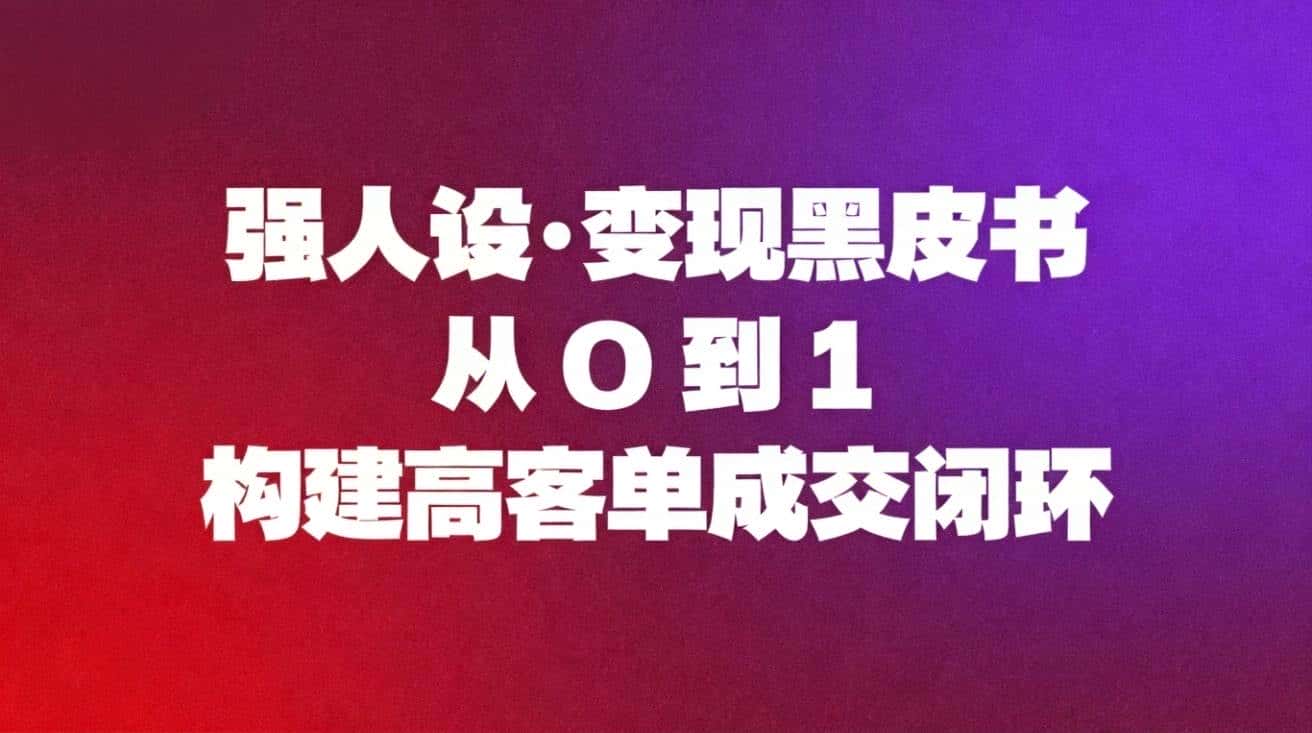 (16729期)强人设变现黑皮书:从0到1构建高客单成交闭环 (16729期)强人设变现黑皮书:从0到1构建高客单成交闭环