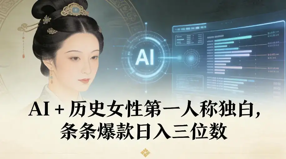 AI+历史女性第一人称独白，条条爆款日入三位数-优优云创网