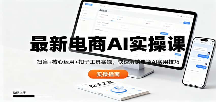最新电商AI实操课：扫盲+核心运用+扣子工具实操，快速解锁电商AI实用技巧-优优云创网