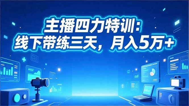 (16630期)主播四力特训:线下带练三天,月入5万+ (16630期)主播四力特训:线下带练三天,月入5万+