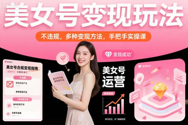 美女号变现玩法,不违规,多种变现方法,手把手实操课 美女号变现玩法,不违规,多种变现方法,手把手实操课