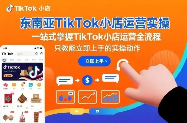 【精】东南亚TikTok小店运营实操,一站式掌握TikTok小店运营全流程,只教能立即上手的实操动作 【精】东南亚TikTok小店运营实操,一站式掌握TikTok小店运营全流程,只教能立即上手的实操动作
