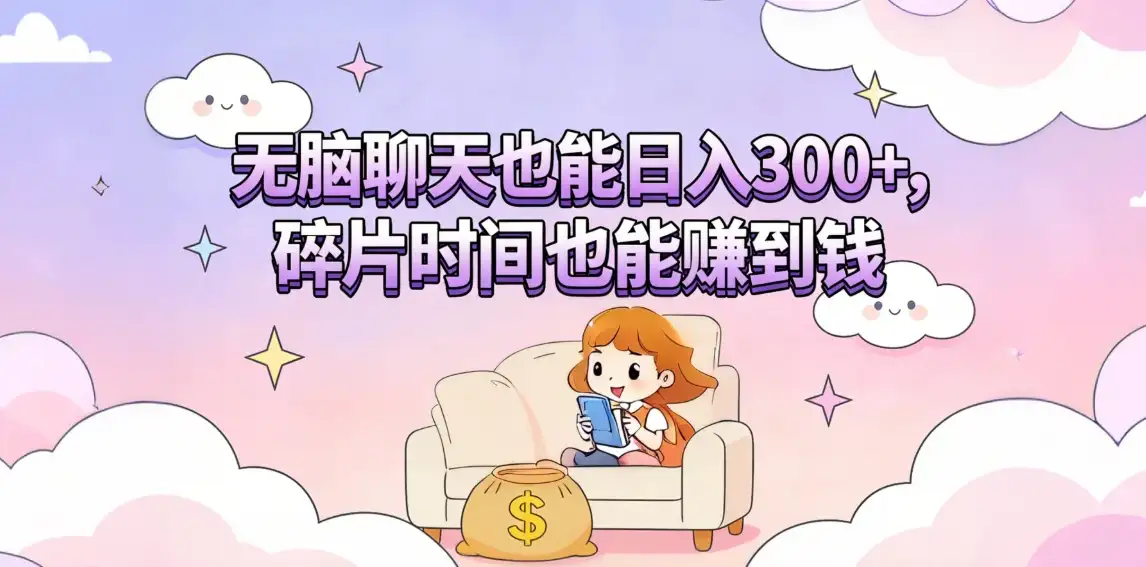 无脑聊天也能日入300+,碎片时间也能赚到钱 无脑聊天也能日入300+,碎片时间也能赚到钱
