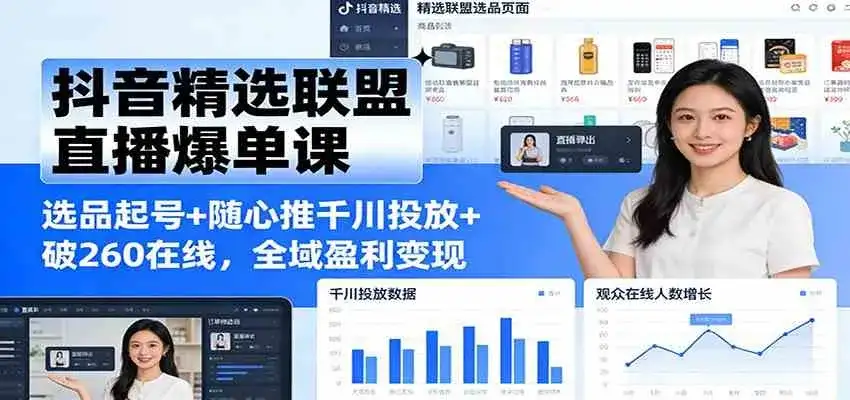 抖音精选联盟直播爆单课:选品起号+随心推千川投放+破260在线,全域盈利变现 抖音精选联盟直播爆单课:选品起号+随心推千川投放+破260在线,全域盈利变现