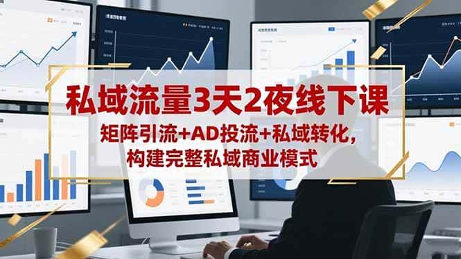 (16483期)私域流量3天2夜线下课,矩阵引流+AD投流+私域转化,构建完整私域商业模式 (16483期)私域流量3天2夜线下课,矩阵引流+AD投流+私域转化,构建完整私域商业模式