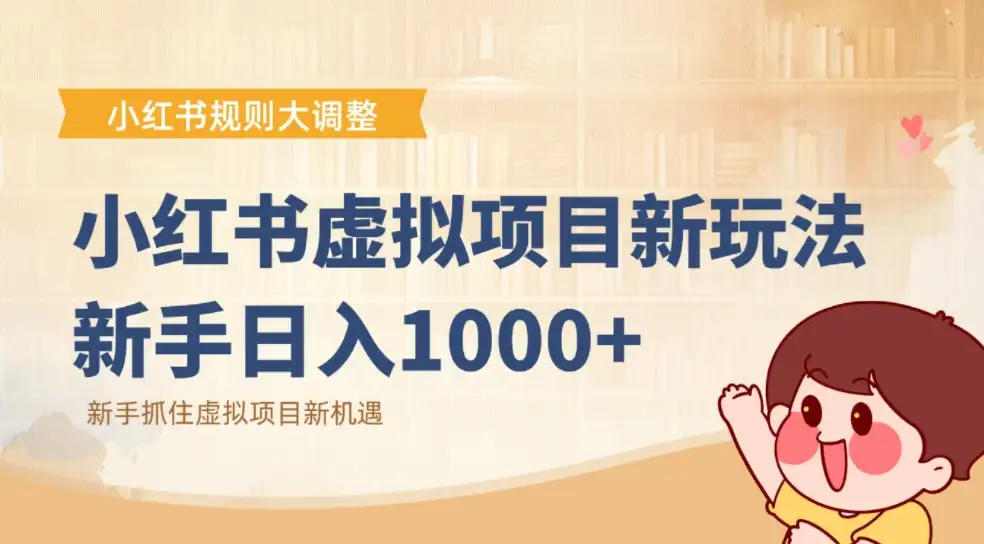 小红书虚拟项目变现课:抓住平台规则调整机遇,新手日入1000+ 小红书虚拟项目变现课:抓住平台规则调整机遇,新手日入1000+