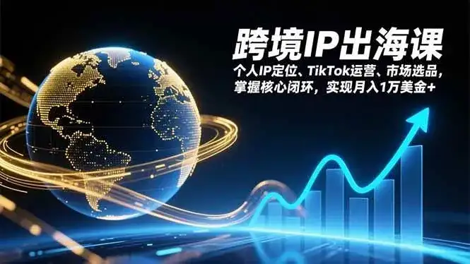 (17066期)跨境IP出海课,个人IP定位、TikTok运营、市场选品,掌握核心闭环,实现月入1万美金+ (17066期)跨境IP出海课,个人IP定位、TikTok运营、市场选品,掌握核心闭环,实现月入1万美金+