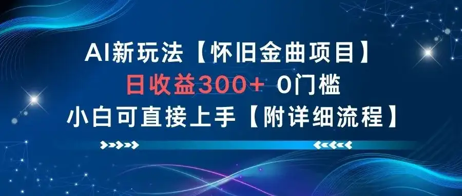 AI新玩法，怀旧金曲项目，日收益3张+，0门槛小白可直接上手【附详细流程】-优优云创网